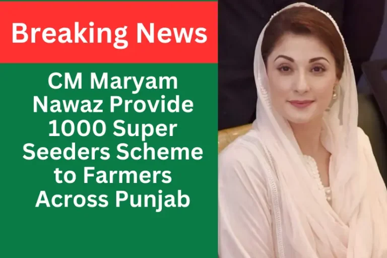 CM Maryam Nawaz Provide 1000 Super Seeders Scheme to Farmers Across Punjab